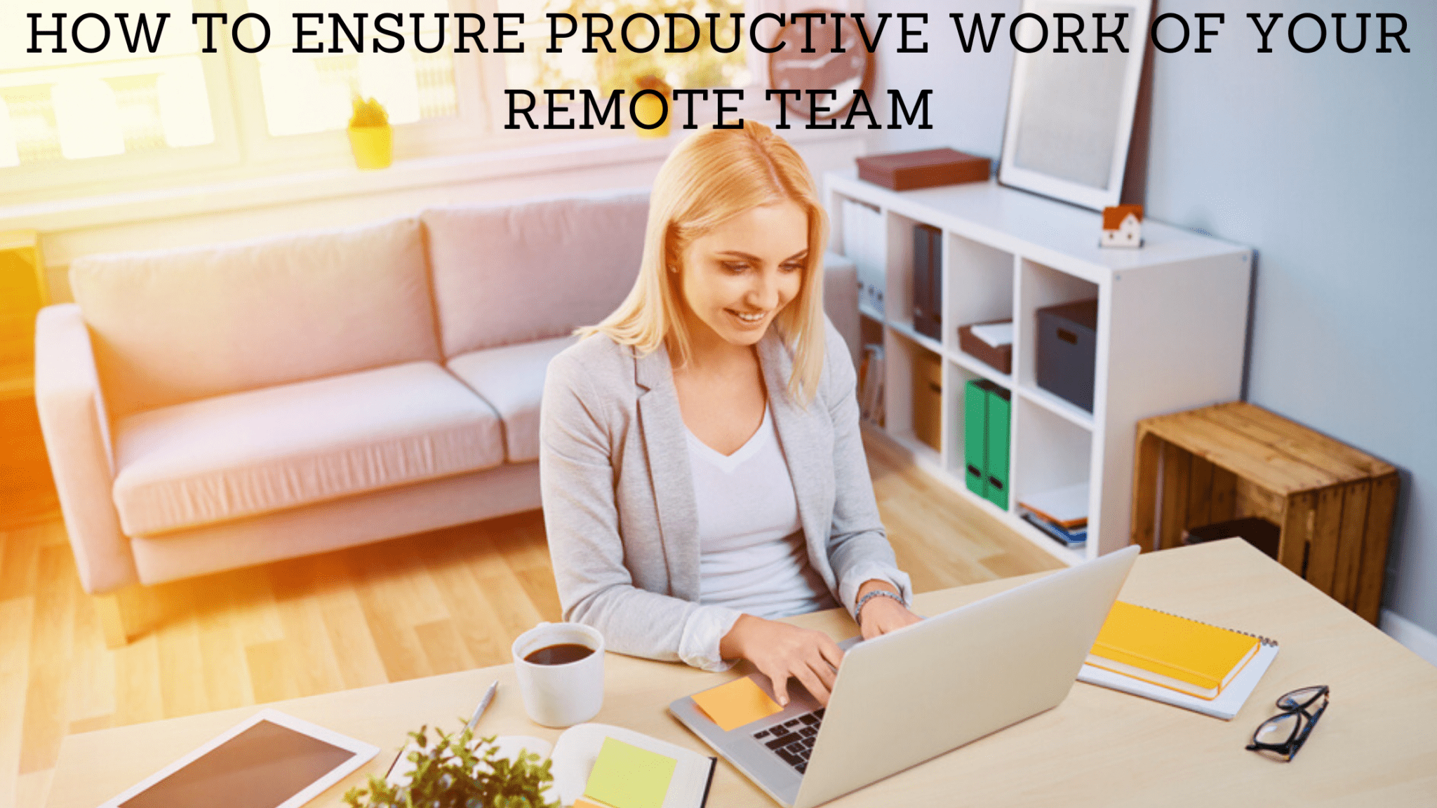 How To Ensure Productive Work Of Your Remote Team